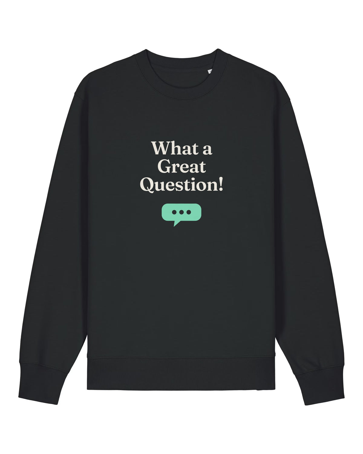 Black crewneck sweatshirt with "What a Great Question!" chatbot quote print