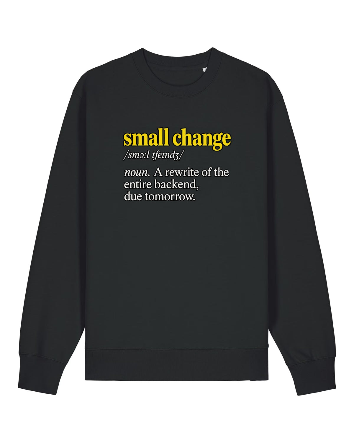 Black crewneck sweatshirt with dictionary definition "small change: a rewrite of the entire backend, due tomorrow"