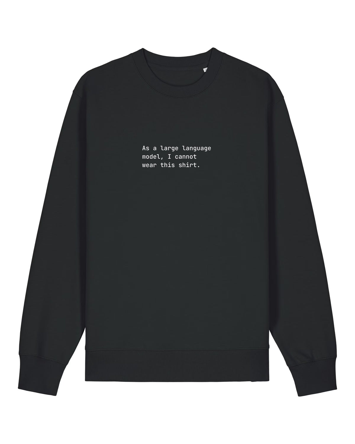 Black crewneck sweatshirt with "As a large language model, I cannot wear this shirt." quote