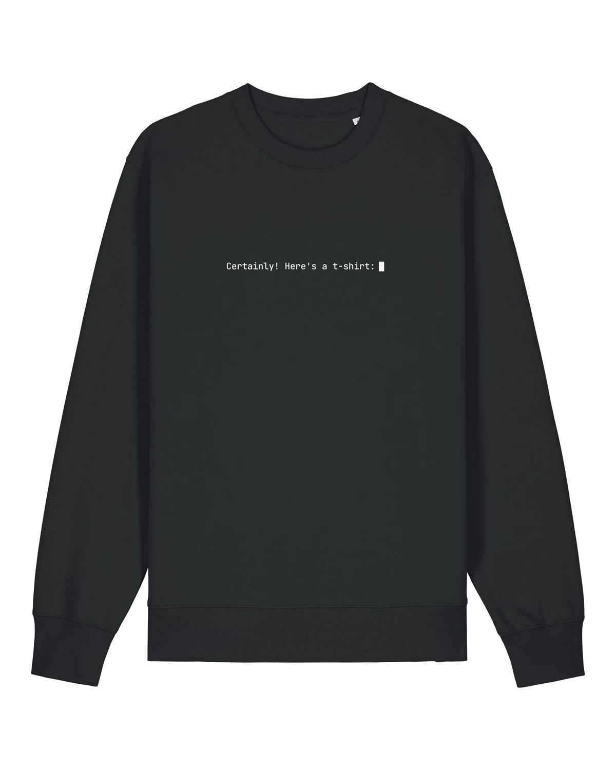 Black crewneck sweatshirt with "Certainly! Here's a t-shirt:" chatbot reply with blinking cursor