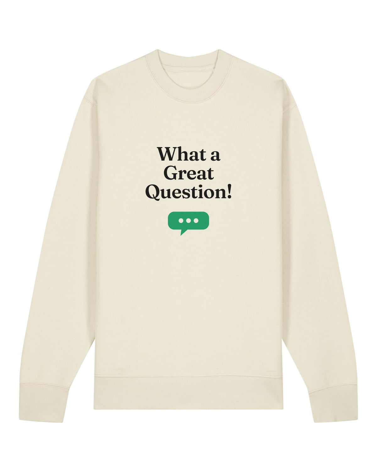 White crewneck sweatshirt with "What a Great Question!" chatbot quote print