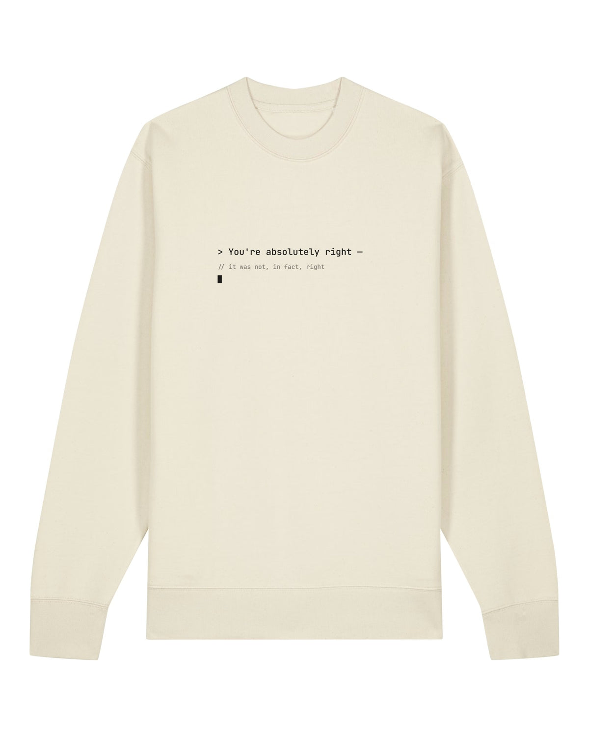 White crewneck sweatshirt with terminal-style "You're absolutely right" transcript with a code comment