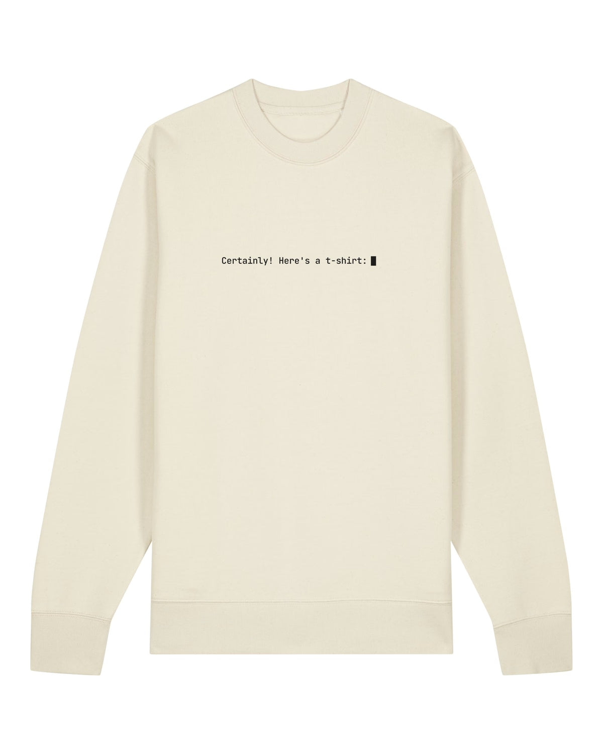White crewneck sweatshirt with "Certainly! Here's a t-shirt:" chatbot reply with blinking cursor