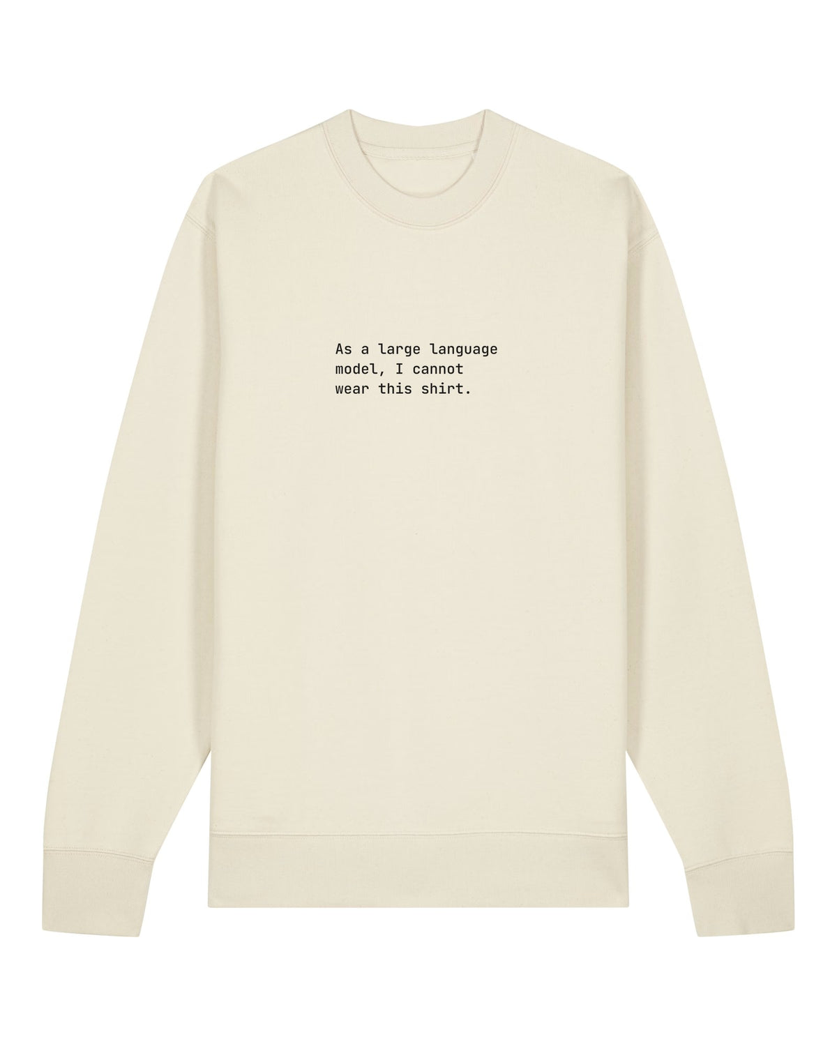 White crewneck sweatshirt with "As a large language model, I cannot wear this shirt." quote